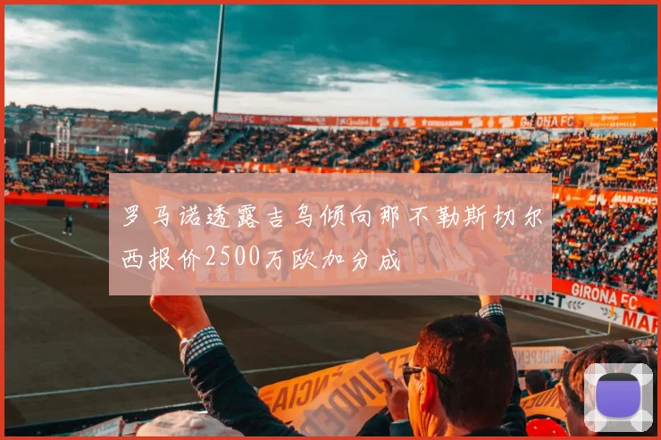 罗马诺透露吉乌倾向那不勒斯切尔西报价2500万欧加分成